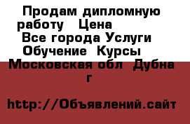 Продам дипломную работу › Цена ­ 15 000 - Все города Услуги » Обучение. Курсы   . Московская обл.,Дубна г.